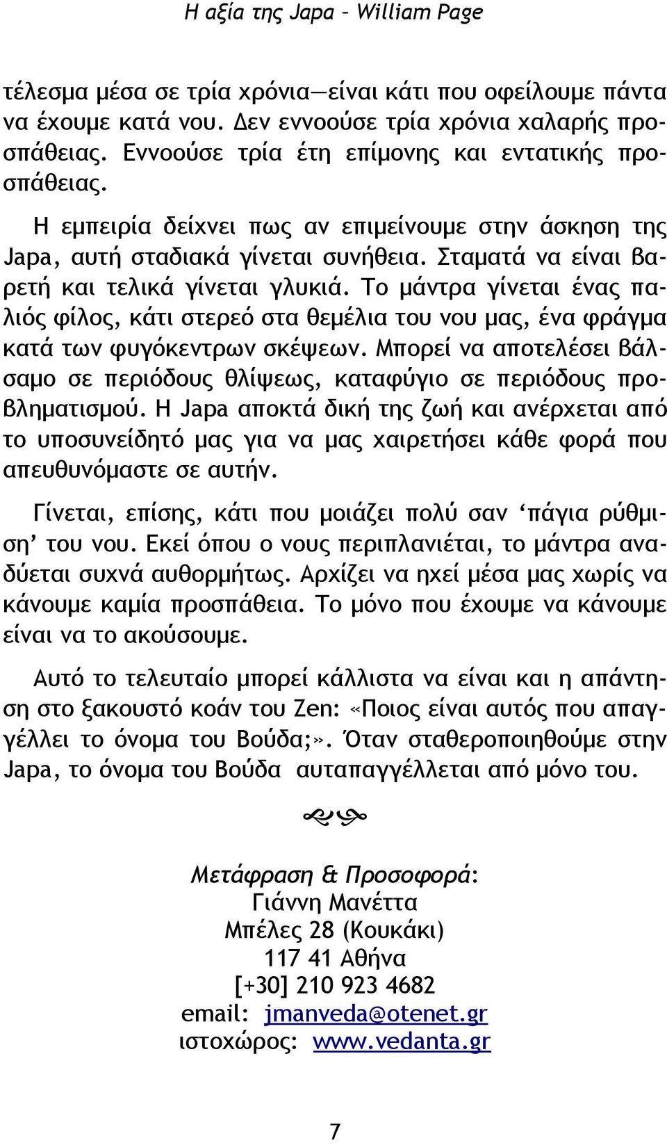 Το μάντρα γίνεται ένας παλιός φίλος, κάτι στερεό στα θεμέλια του νου μας, ένα φράγμα κατά των φυγόκεντρων σκέψεων.