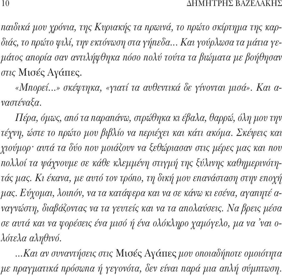 Πέρα, όμως, από τα παραπάνω, στρώθηκα κι έβαλα, θαρρώ, όλη μου την τέχνη, ώστε το πρώτο μου βιβλίο να περιέχει και κάτι ακόμα.