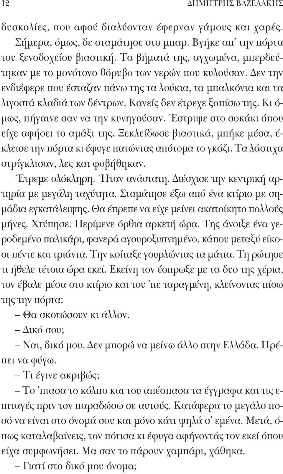 Κανείς δεν έτρεχε ξοπίσω της. Κι ό- μως, πήγαινε σαν να την κυνηγούσαν. Έστριψε στο σοκάκι όπου είχε αφήσει το αμάξι της.