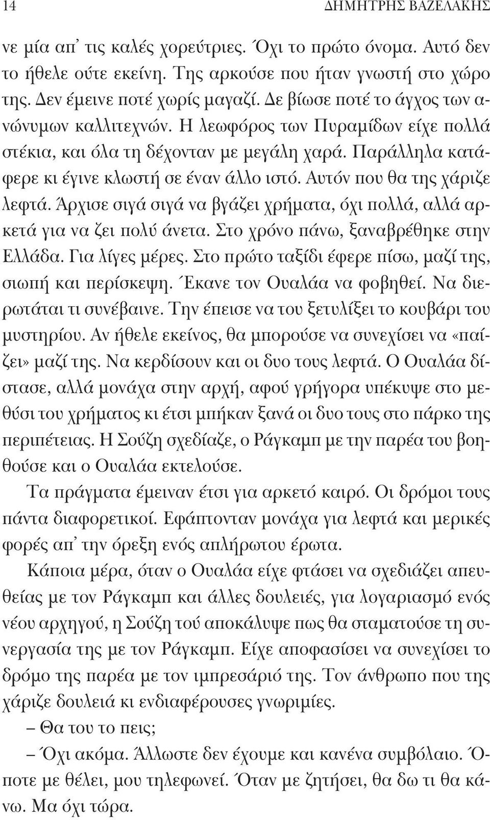 Αυτόν που θα της χάριζε λεφτά. Άρχισε σιγά σιγά να βγάζει χρήματα, όχι πολλά, αλλά αρκετά για να ζει πολύ άνετα. Στο χρόνο πάνω, ξαναβρέθηκε στην Ελλάδα. Για λίγες μέρες.