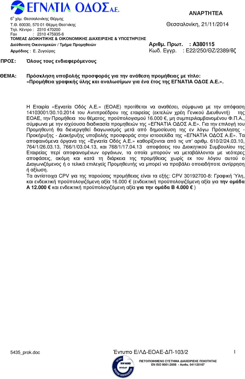 001/30.10.2014 του Αντιπροέδρου της εταιρείας (εκτελών χρέη Γενικού ιευθυντή) της ΕΟΑΕ, την Προµήθεια του θέµατος, προϋπολογισµού 16.000, µη συµπεριλαµβανοµένου Φ.Π.Α., σύµφωνα µε την ισχύουσα διαδικασία προµηθειών της «ΕΓΝΑΤΙΑ Ο ΟΣ Α.