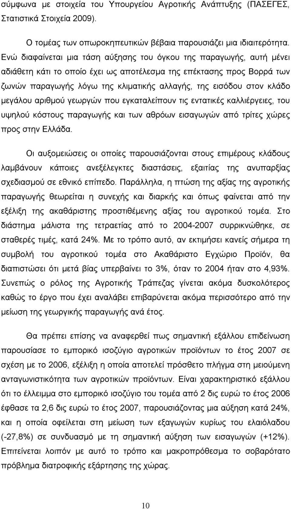 στον κλάδο μεγάλου αριθμού γεωργών που εγκαταλείπουν τις εντατικές καλλιέργειες, του υψηλού κόστους παραγωγής και των αθρόων εισαγωγών από τρίτες χώρες προς στην Ελλάδα.