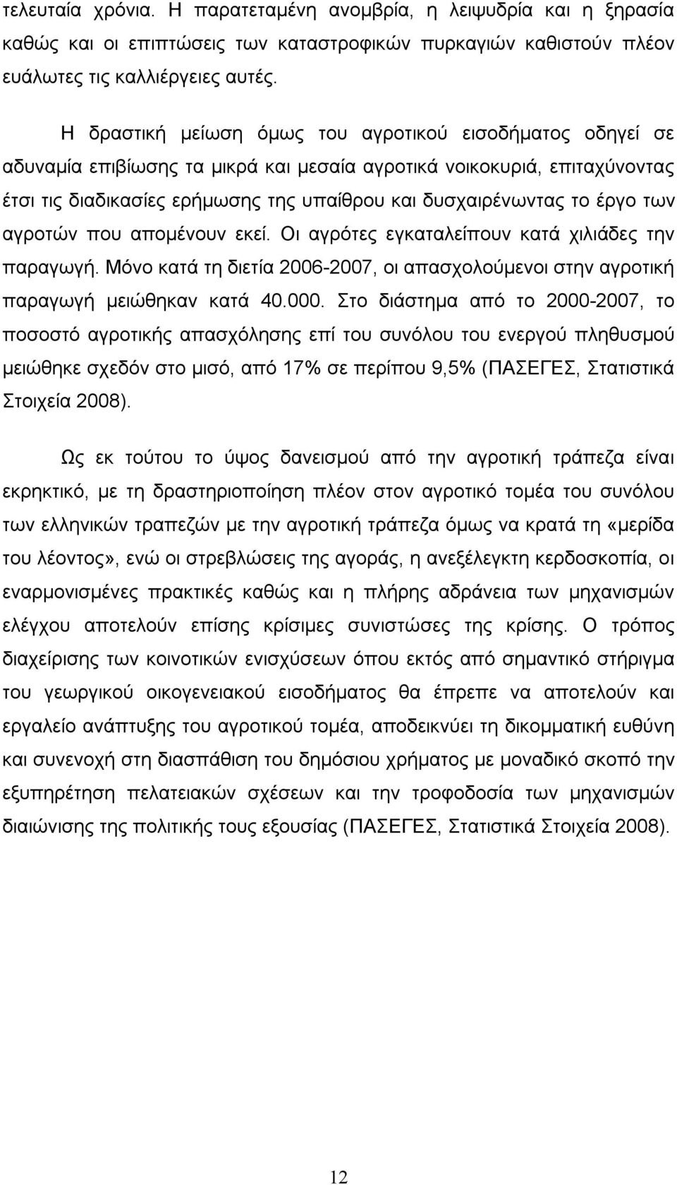 έργο των αγροτών που απομένουν εκεί. Οι αγρότες εγκαταλείπουν κατά χιλιάδες την παραγωγή. Μόνο κατά τη διετία 2006-2007, οι απασχολούμενοι στην αγροτική παραγωγή μειώθηκαν κατά 40.000.