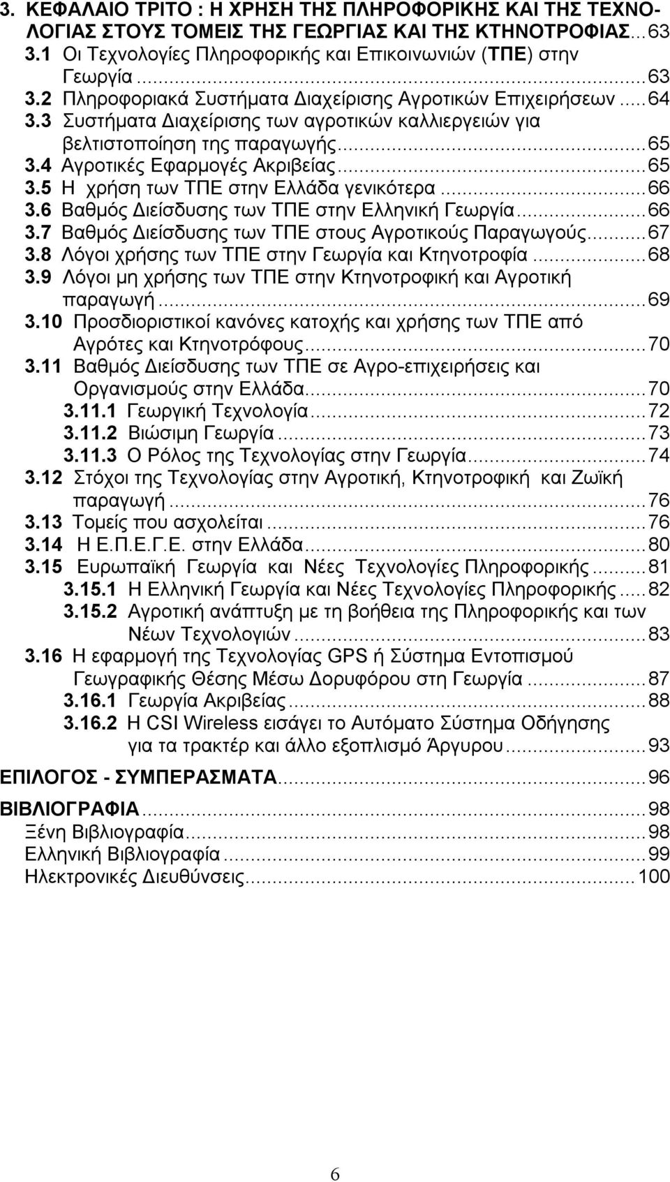 6 Βαθμός Διείσδυσης των ΤΠΕ στην Ελληνική Γεωργία... 66 3.7 Βαθμός Διείσδυσης των ΤΠΕ στους Αγροτικούς Παραγωγούς... 67 3.8 Λόγοι χρήσης των ΤΠΕ στην Γεωργία και Κτηνοτροφία... 68 3.