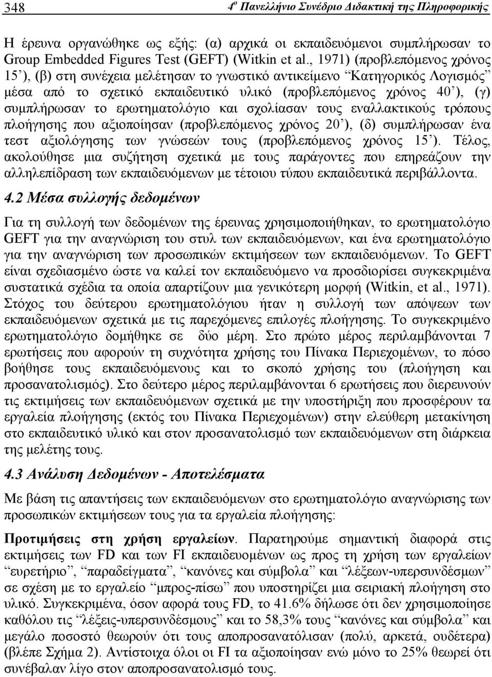 ερωτηματολόγιο και σχολίασαν τους εναλλακτικούς τρόπους πλοήγησης που αξιοποίησαν (προβλεπόμενος χρόνος 20 ), (δ) συμπλήρωσαν ένα τεστ αξιολόγησης των γνώσεών τους (προβλεπόμενος χρόνος 15 ).