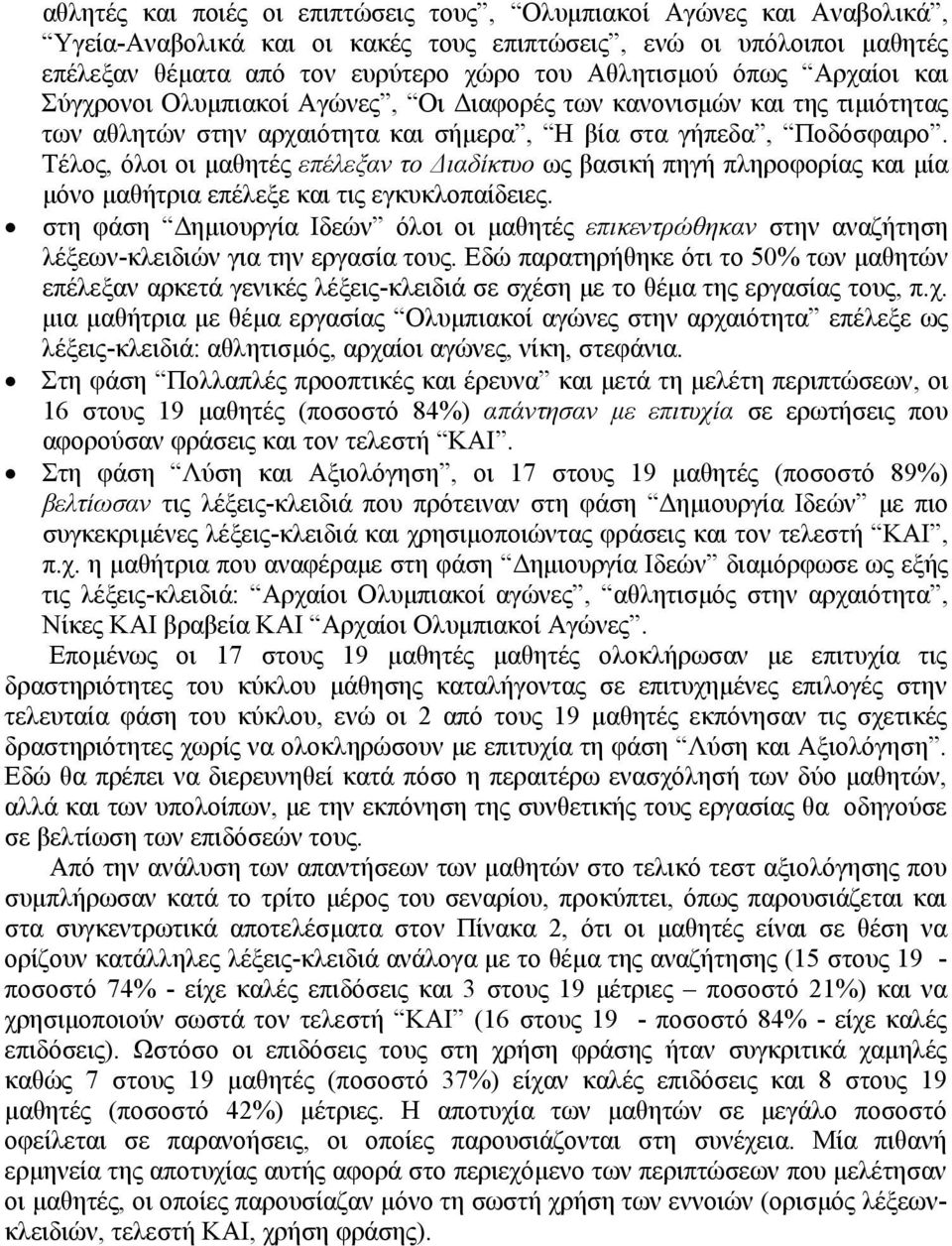 Τέλος, όλοι οι µαθητές επέλεξαν το ιαδίκτυο ως βασική πηγή πληροφορίας και µία µόνο µαθήτρια επέλεξε και τις εγκυκλοπαίδειες.