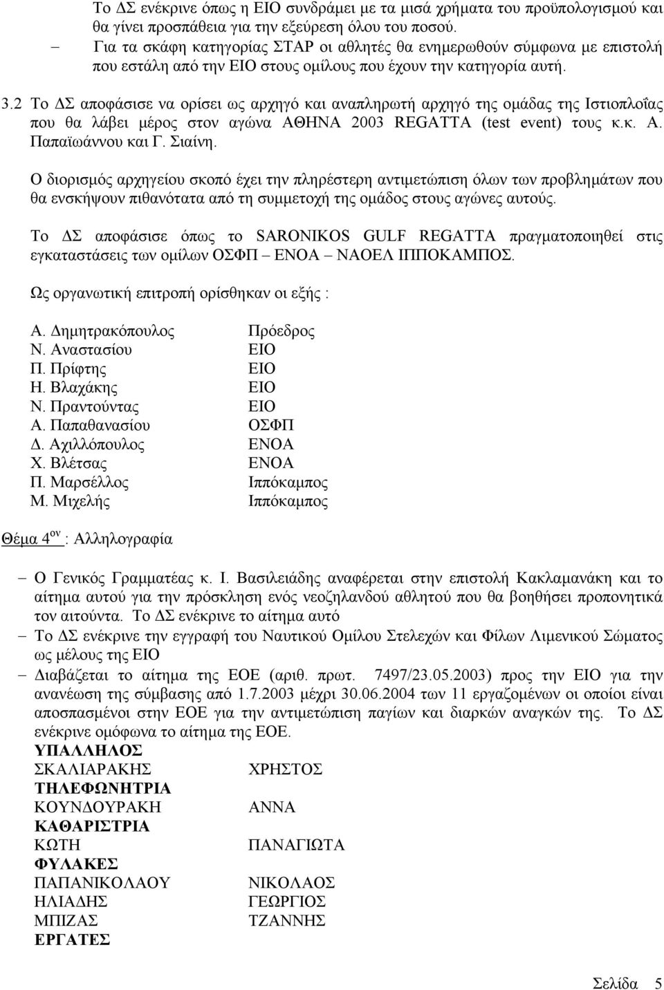 2 Το Σ αποφάσισε να ορίσει ως αρχηγό και αναπληρωτή αρχηγό της οµάδας της Ιστιοπλοΐας που θα λάβει µέρος στον αγώνα ΑΘΗΝΑ 2003 REGATTA (test event) τους κ.κ. Α. Παπαϊωάννου και Γ. Σιαίνη.