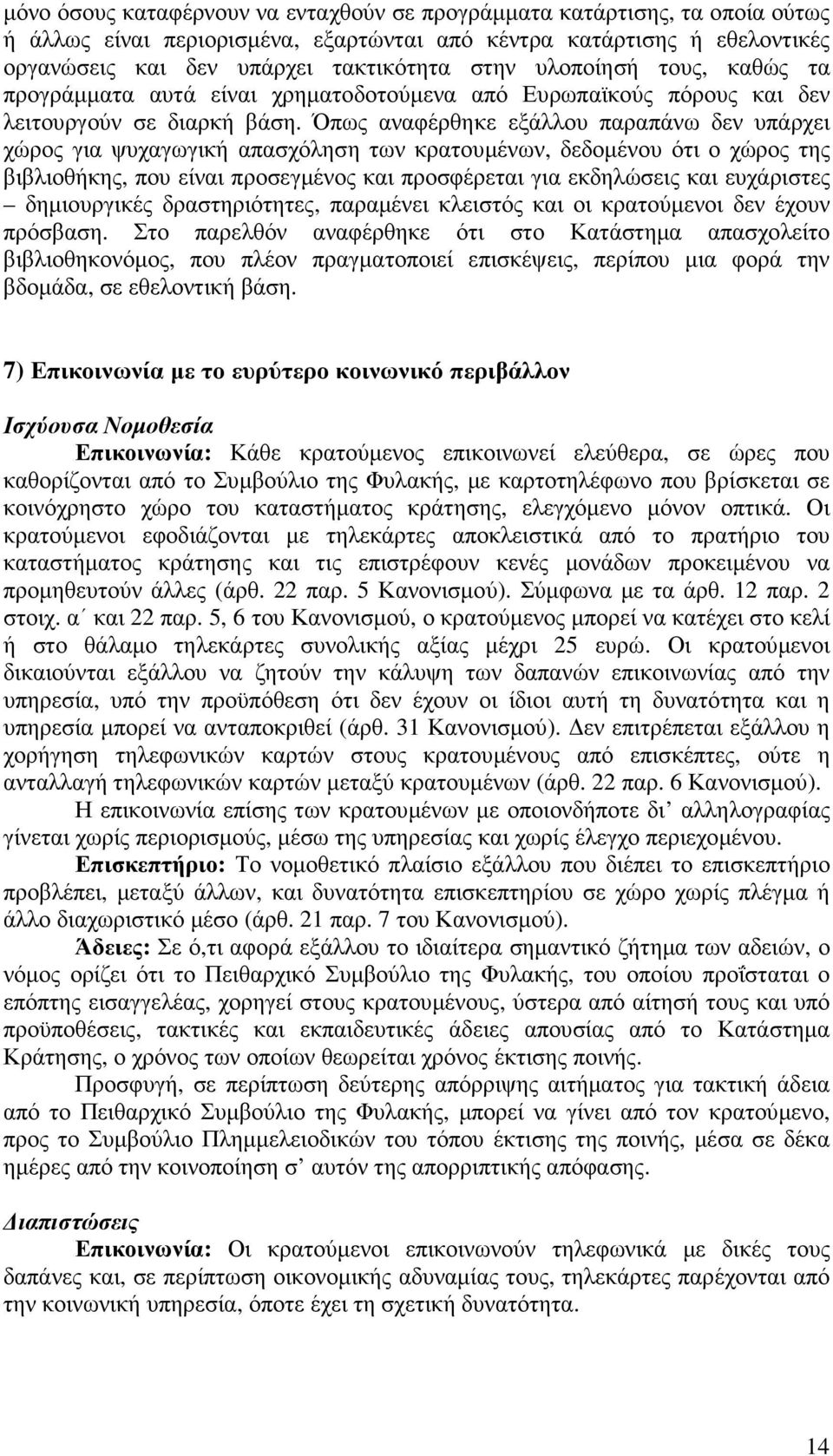 Όπως αναφέρθηκε εξάλλου παραπάνω δεν υπάρχει χώρος για ψυχαγωγική απασχόληση των κρατουµένων, δεδοµένου ότι ο χώρος της βιβλιοθήκης, που είναι προσεγµένος και προσφέρεται για εκδηλώσεις και