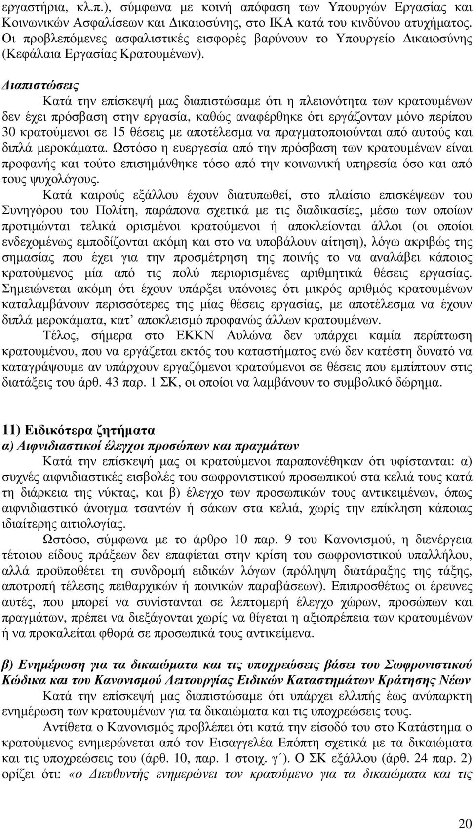 ιαπιστώσεις Κατά την επίσκεψή µας διαπιστώσαµε ότι η πλειονότητα των κρατουµένων δεν έχει πρόσβαση στην εργασία, καθώς αναφέρθηκε ότι εργάζονταν µόνο περίπου 30 κρατούµενοι σε 15 θέσεις µε αποτέλεσµα