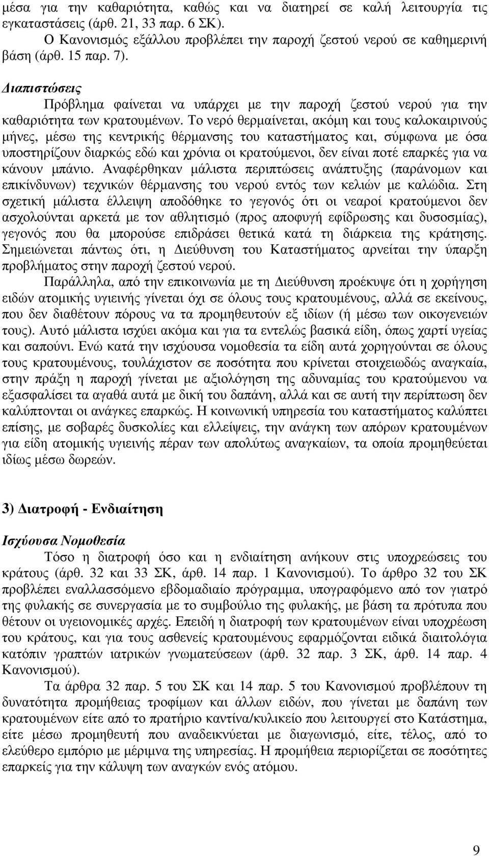 Το νερό θερµαίνεται, ακόµη και τους καλοκαιρινούς µήνες, µέσω της κεντρικής θέρµανσης του καταστήµατος και, σύµφωνα µε όσα υποστηρίζουν διαρκώς εδώ και χρόνια οι κρατούµενοι, δεν είναι ποτέ επαρκές