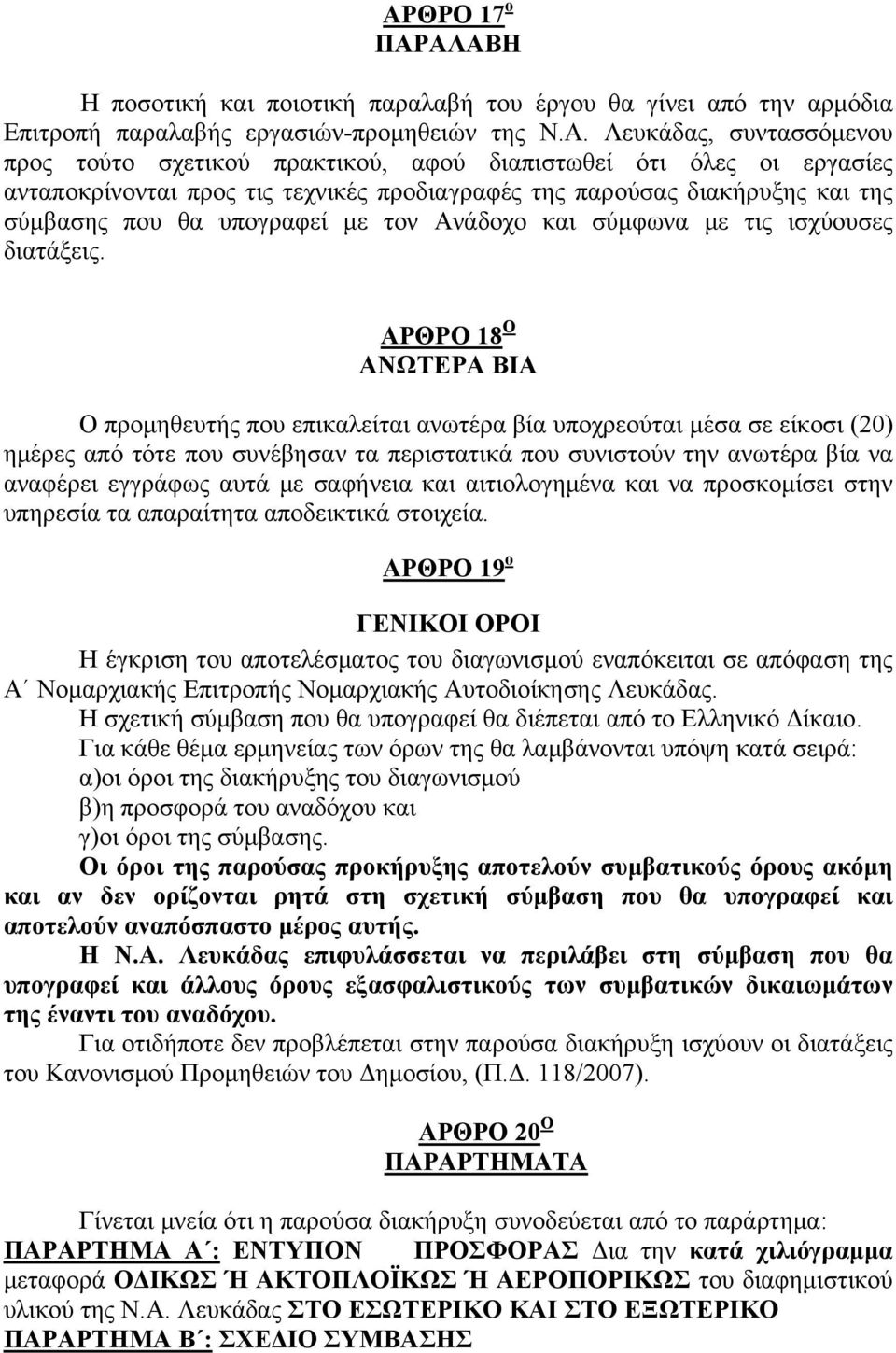 ΑΡΘΡΟ 18 Ο ΑΝΩΤΕΡΑ ΒΙΑ Ο προμηθευτής που επικαλείται ανωτέρα βία υποχρεούται μέσα σε είκοσι (20) ημέρες από τότε που συνέβησαν τα περιστατικά που συνιστούν την ανωτέρα βία να αναφέρει εγγράφως αυτά