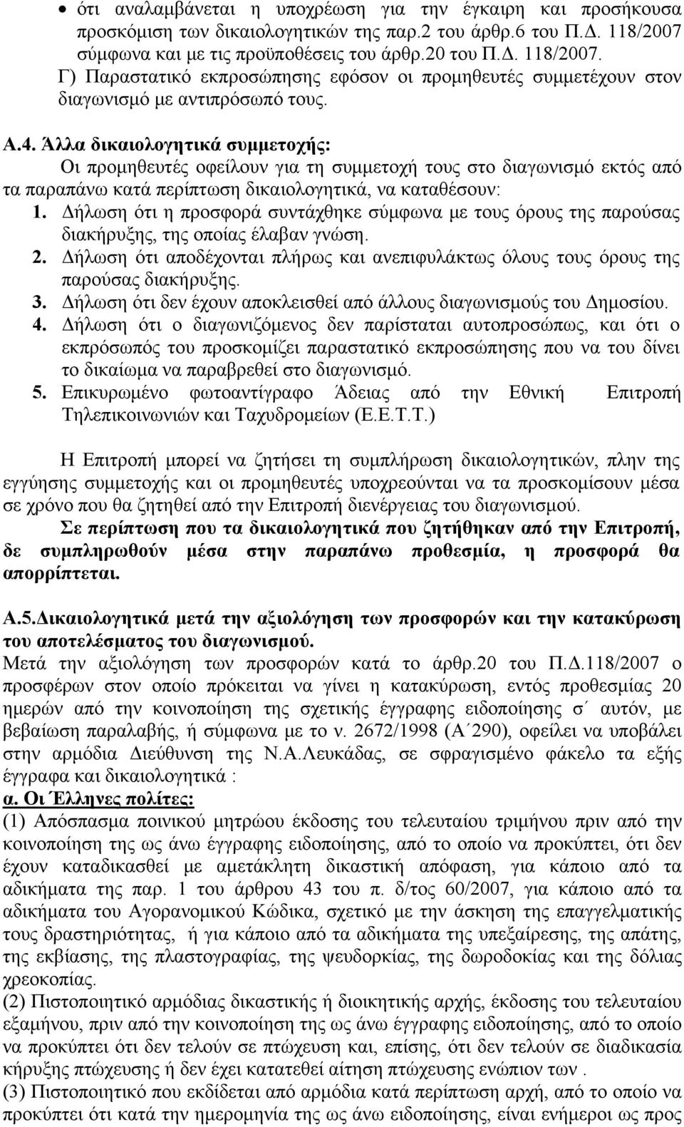 Άλλα δικαιολογητικά συμμετοχής: Οι προμηθευτές οφείλουν για τη συμμετοχή τους στο διαγωνισμό εκτός από τα παραπάνω κατά περίπτωση δικαιολογητικά, να καταθέσουν: 1.