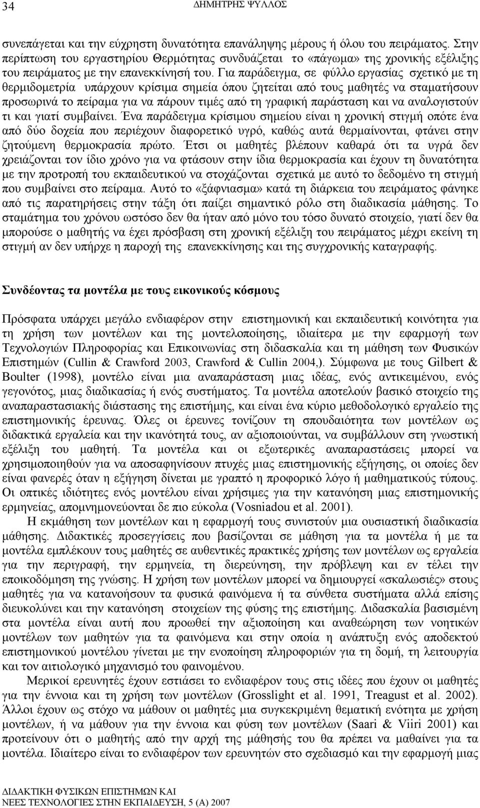 Για παράδειγµα, σε φύλλο εργασίας σχετικό µε τη θερµιδοµετρία υπάρχουν κρίσιµα σηµεία όπου ζητείται από τους µαθητές να σταµατήσουν προσωρινά το πείραµα για να πάρουν τιµές από τη γραφική παράσταση