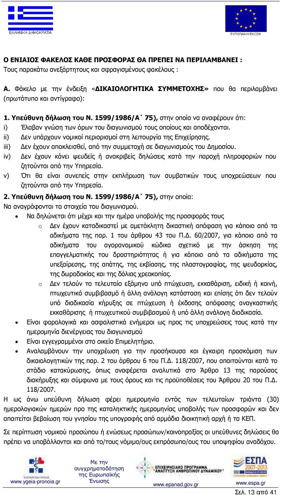 1599/1986/Α 75), στην οποία να αναφέρουν ότι: i) Έλαβαν γνώση των όρων του διαγωνισµού τους οποίους και αποδέχονται. ii) εν υπάρχουν νοµικοί περιορισµοί στη λειτουργία της Επιχείρησης.