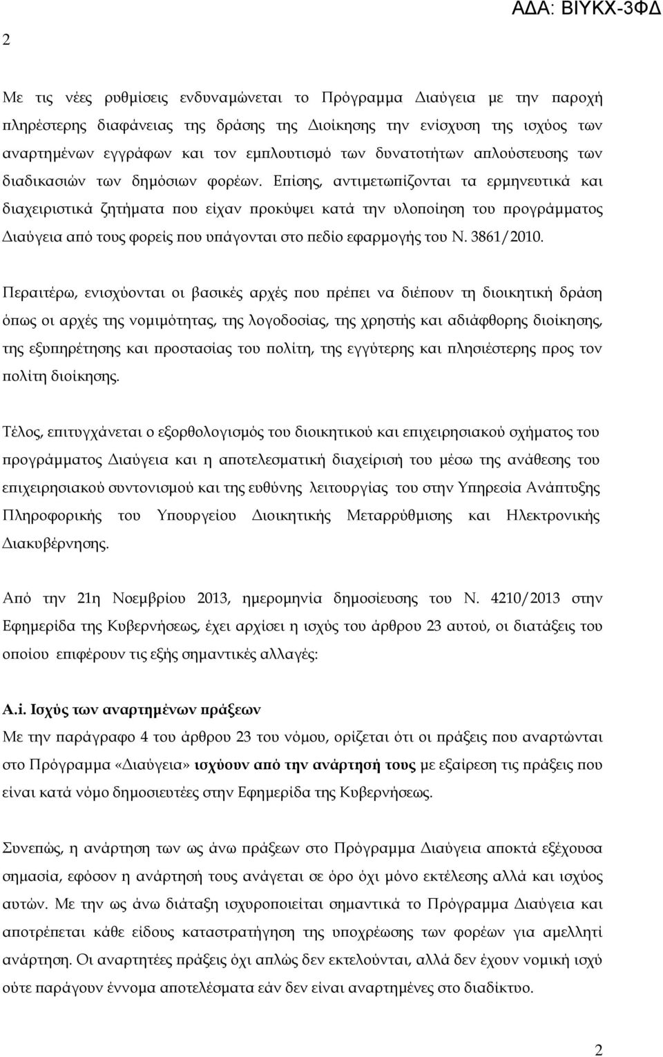 Επίσης, αντιμετωπίζονται τα ερμηνευτικά και διαχειριστικά ζητήματα που είχαν προκύψει κατά την υλοποίηση του προγράμματος Διαύγεια από τους φορείς που υπάγονται στο πεδίο εφαρμογής του Ν. 3861/2010.