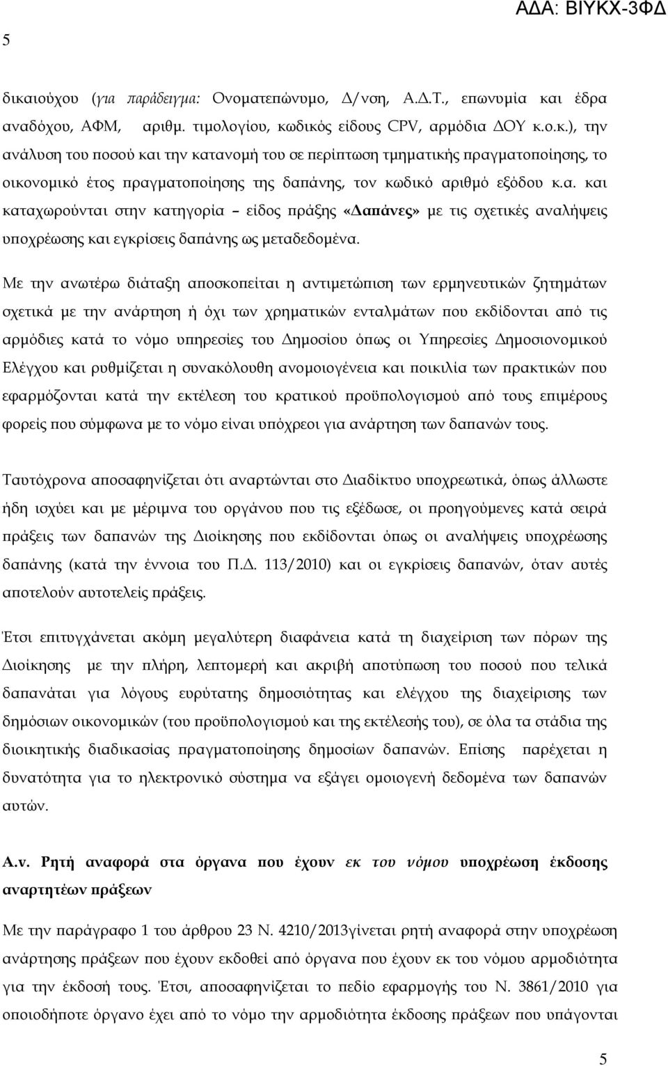 Με την ανωτέρω διάταξη αποσκοπείται η αντιμετώπιση των ερμηνευτικών ζητημάτων σχετικά με την ανάρτηση ή όχι των χρηματικών ενταλμάτων που εκδίδονται από τις αρμόδιες κατά το νόμο υπηρεσίες του