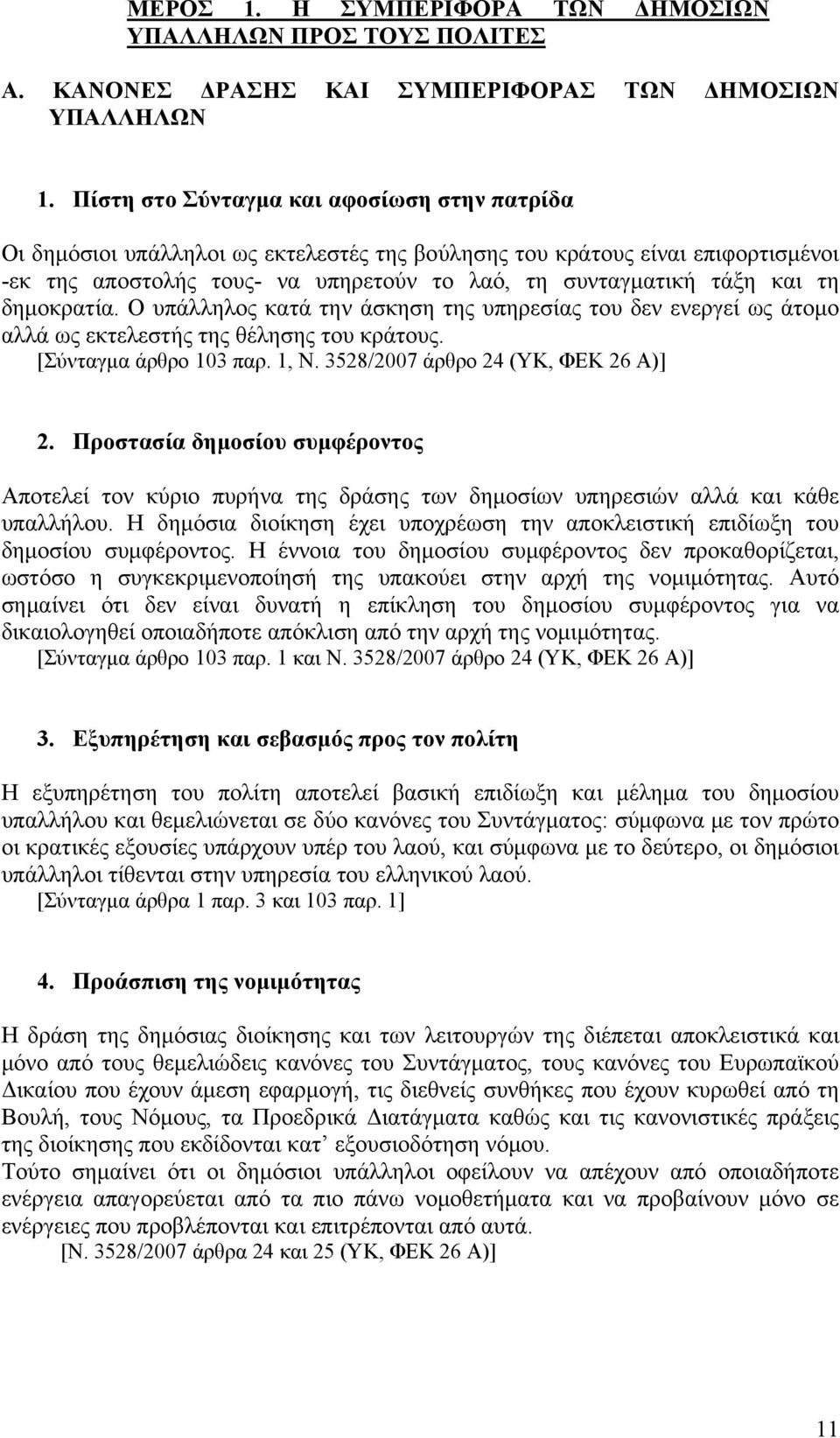 δημοκρατία. Ο υπάλληλος κατά την άσκηση της υπηρεσίας του δεν ενεργεί ως άτομο αλλά ως εκτελεστής της θέλησης του κράτους. [Σύνταγμα άρθρο 103 παρ. 1, Ν. 3528/2007 άρθρο 24 (YΚ, ΦΕΚ 26 A)] 2.