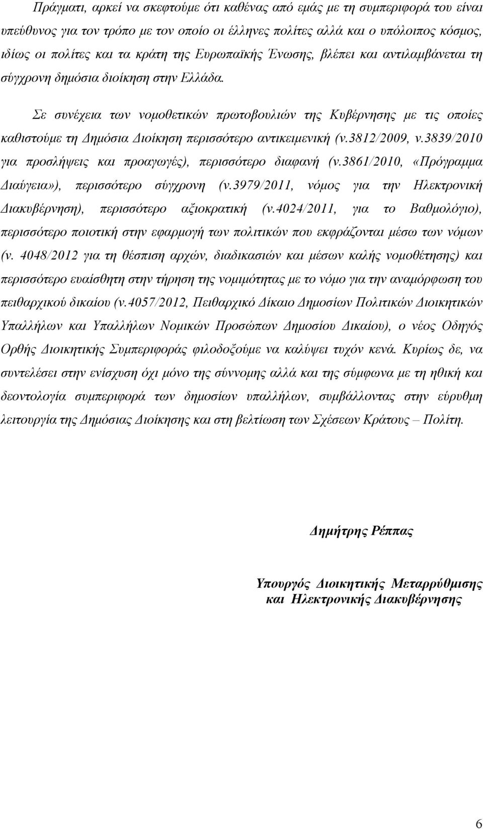 Σε συνέχεια των νομοθετικών πρωτοβουλιών της Κυβέρνησης με τις οποίες καθιστούμε τη Δημόσια Διοίκηση περισσότερο αντικειμενική (ν.3812/2009, ν.