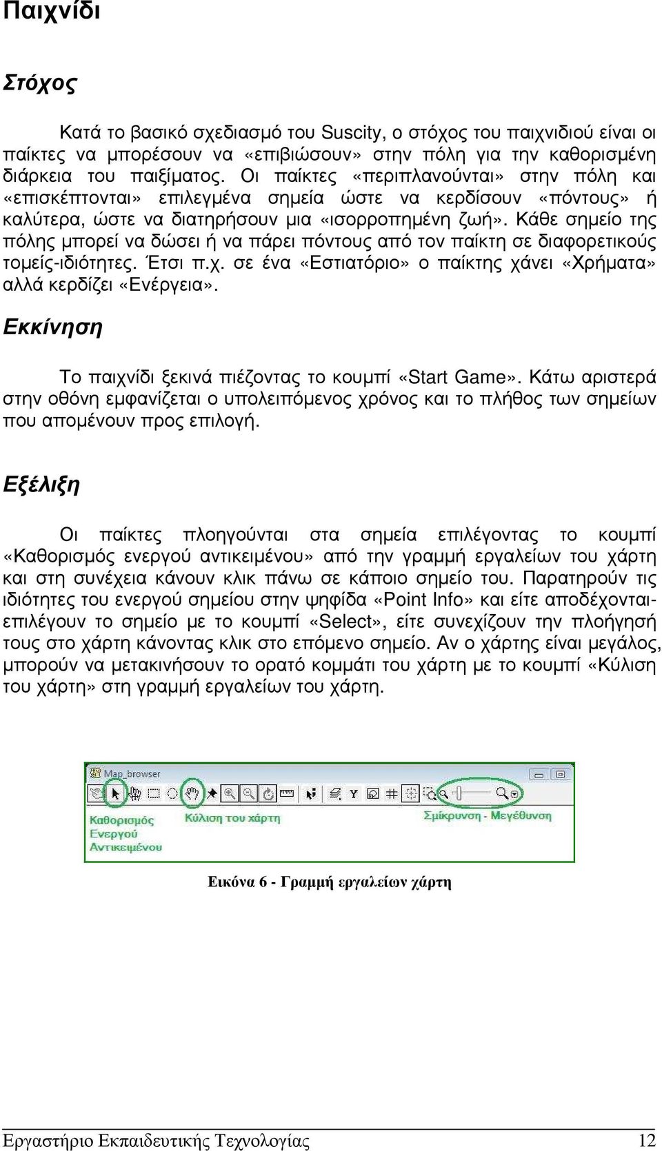 Κάθε σηµείο της πόλης µπορεί να δώσει ή να πάρει πόντους από τον παίκτη σε διαφορετικούς τοµείς-ιδιότητες. Έτσι π.χ. σε ένα «Εστιατόριο» ο παίκτης χάνει «Χρήµατα» αλλά κερδίζει «Ενέργεια».