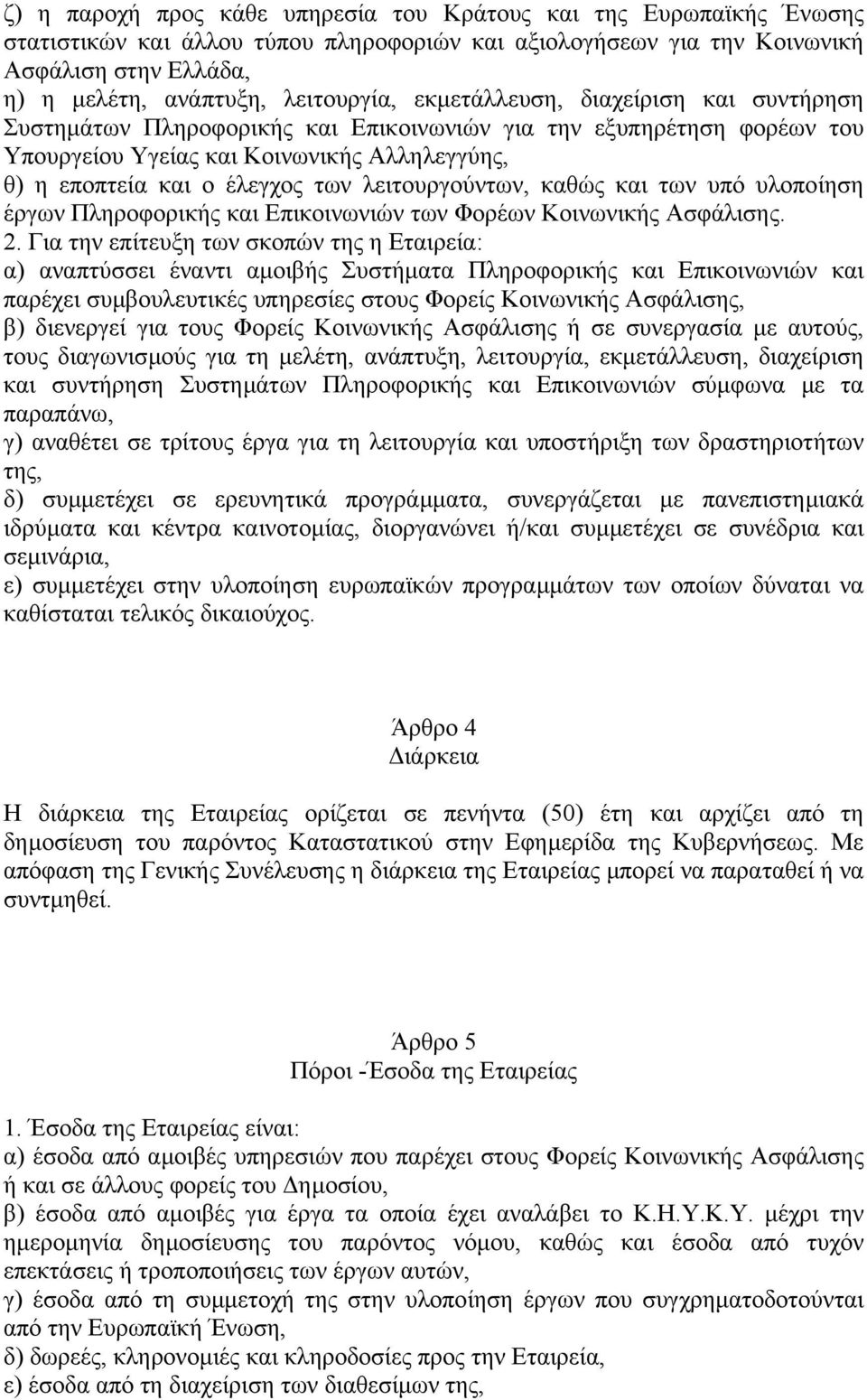 των λειτουργούντων, καθώς και των υπό υλοποίηση έργων Πληροφορικής και Επικοινωνιών των Φορέων Κοινωνικής Ασφάλισης. 2.