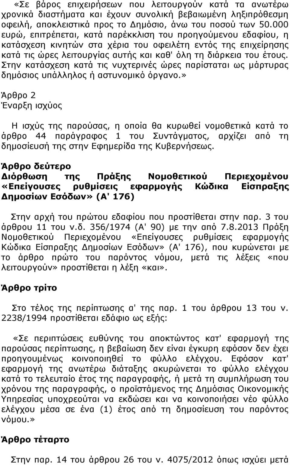 Στην κατάσχεση κατά τις νυχτερινές ώρες παρίσταται ως μάρτυρας δημόσιος υπάλληλος ή αστυνομικό όργανο.