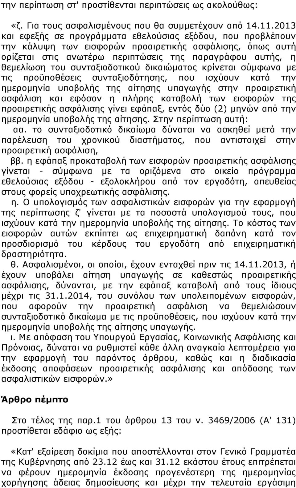 συνταξιοδοτικού δικαιώματος κρίνεται σύμφωνα με τις προϋποθέσεις συνταξιοδότησης, που ισχύουν κατά την ημερομηνία υποβολής της αίτησης υπαγωγής στην προαιρετική ασφάλιση και εφόσον η πλήρης καταβολή