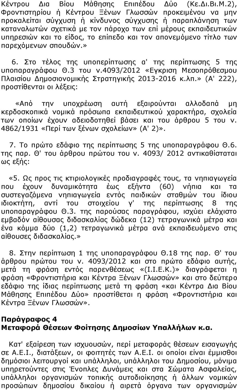 2), Φροντιστηρίου ή Κέντρου Ξένων Γλωσσών προκειμένου να μην προκαλείται σύγχυση ή κίνδυνος σύγχυσης ή παραπλάνηση των καταναλωτών σχετικά με τον πάροχο των επί μέρους εκπαιδευτικών υπηρεσιών και το