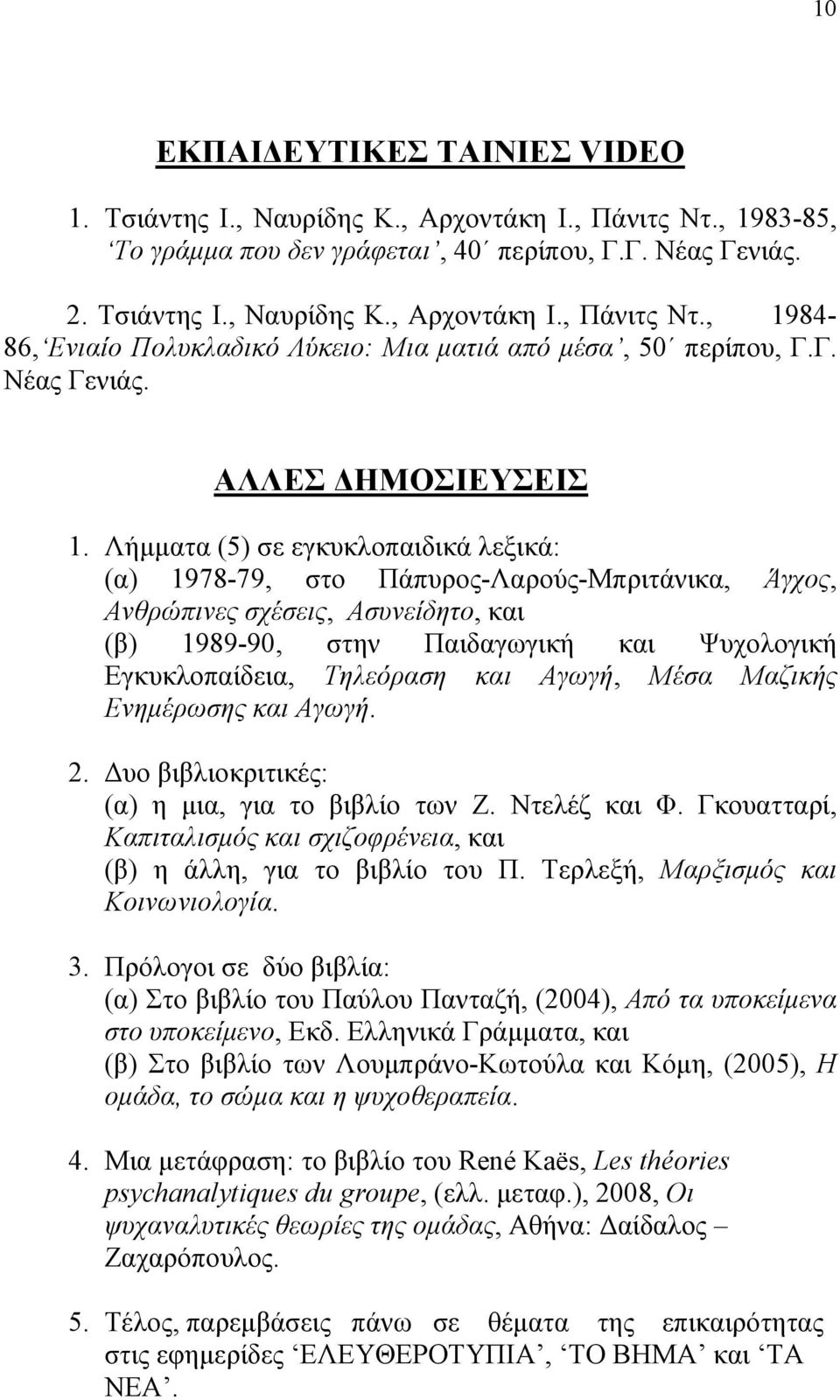 Λήµµατα (5) σε εγκυκλοπαιδικά λεξικά: (α) 1978-79, στο Πάπυρος-Λαρούς-Μπριτάνικα, Άγχος, Ανθρώπινες σχέσεις, Ασυνείδητο, και (β) 1989-90, στην Παιδαγωγική και Ψυχολογική Εγκυκλοπαίδεια, Τηλεόραση και