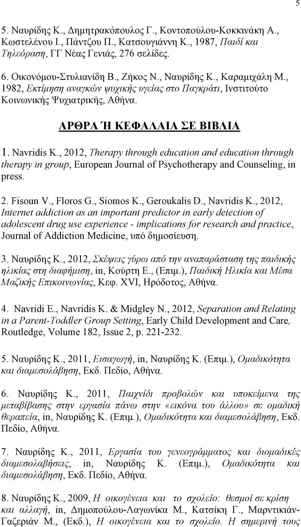 , 2012, Therapy through education and education through therapy in group, European Journal of Psychotherapy and Counseling, in press. 2. Fisoun V., Floros G., Siomos K., Geroukalis D., Navridis K.