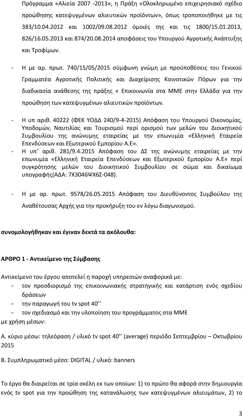 740/15/05/2015 σύμφωνη γνώμη με προϋποθέσεις του Γενικού Γραμματέα Αγροτικής Πολιτικής και Διαχείρισης Κοινοτικών Πόρων για την διαδικασία ανάθεσης της πράξης «Επικοινωνία στα ΜΜΕ στην Ελλάδα για την