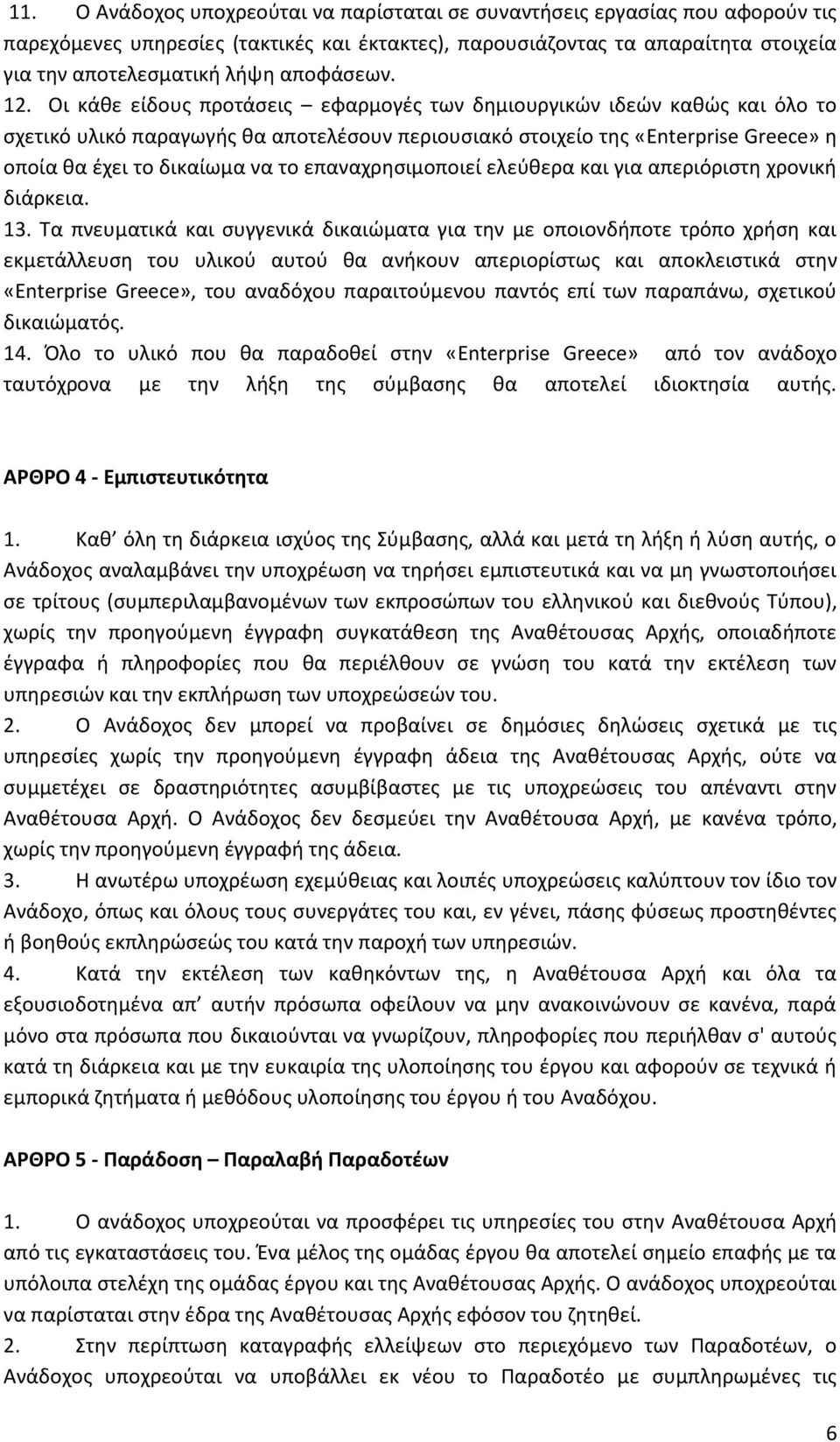 Οι κάθε είδους προτάσεις εφαρμογές των δημιουργικών ιδεών καθώς και όλο το σχετικό υλικό παραγωγής θα αποτελέσουν περιουσιακό στοιχείο της «Enterprise Greece» η οποία θα έχει το δικαίωμα να το