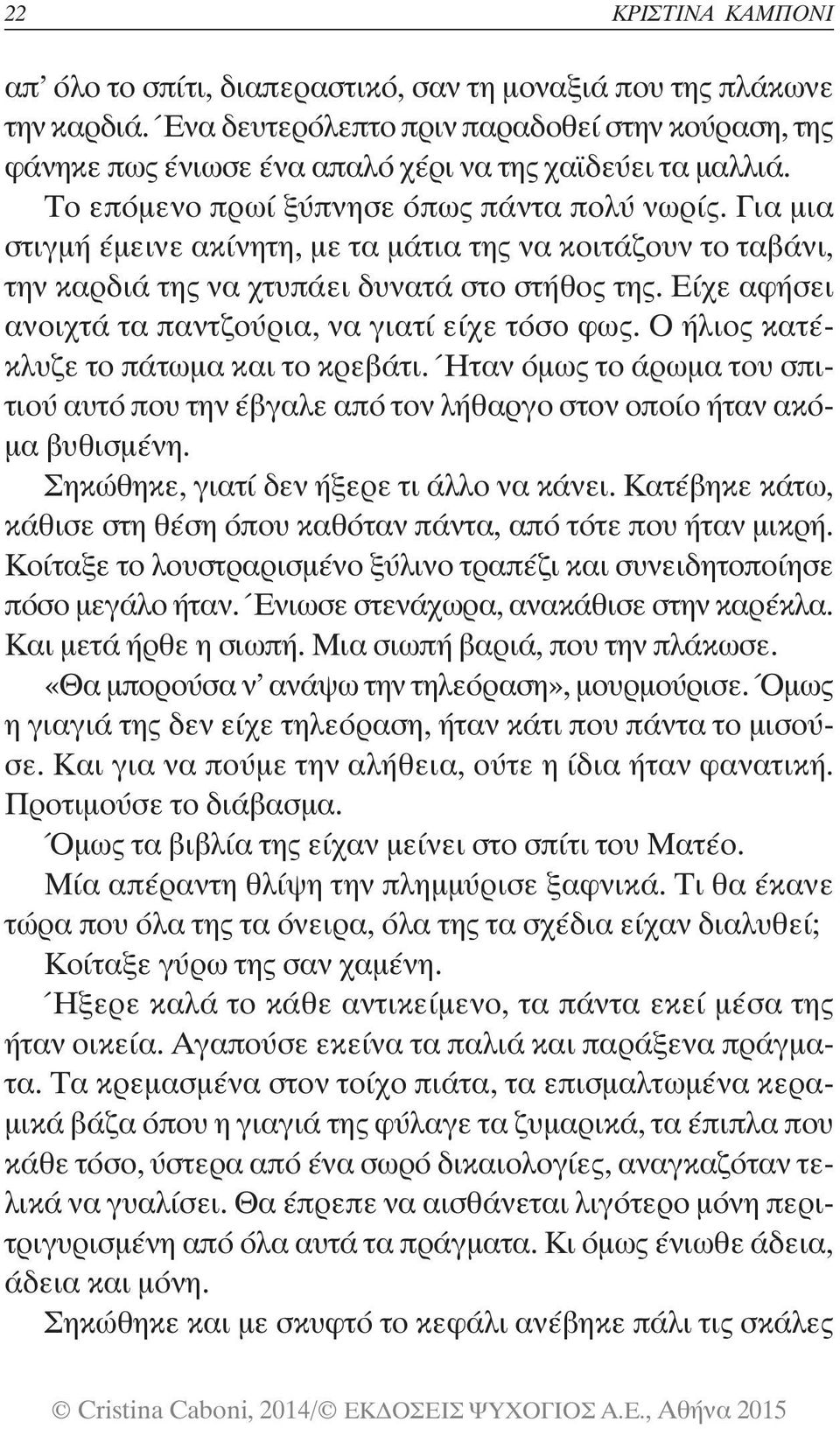 Είχε αφήσει ανοιχτά τα παντζούρια, να γιατί είχε τόσο φως. Ο ήλιος κατέκλυζε το πάτωμα και το κρεβάτι.