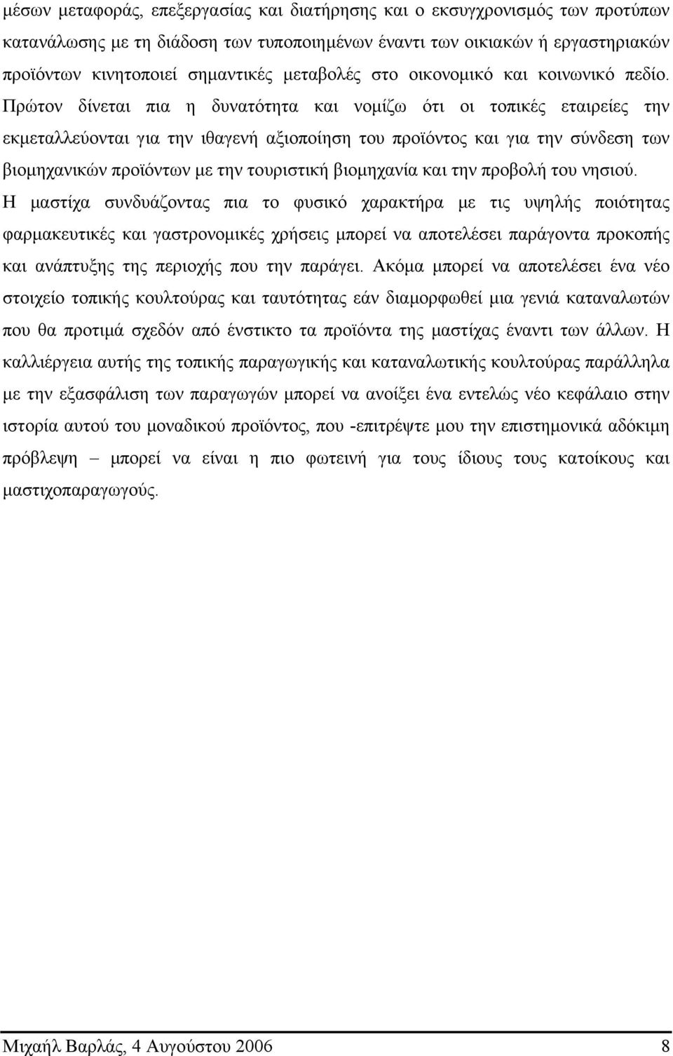 Πρώτον δίνεται πια η δυνατότητα και νοµίζω ότι οι τοπικές εταιρείες την εκµεταλλεύονται για την ιθαγενή αξιοποίηση του προϊόντος και για την σύνδεση των βιοµηχανικών προϊόντων µε την τουριστική