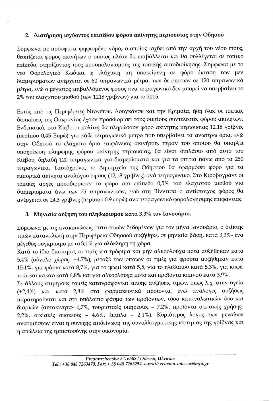 Σύµφωνα µε το νέο Φορολογικό Κώδικα, η ελάχιστη µη υποκείµενη σε φόρο έκταση των µεν διαµερισµάτων ανέρχεται σε 60 τετραγωνικά µέτρα, των δε σπιτιών σε 120 τετραγωνικά µέτρα, ενώ ο µέγιστος