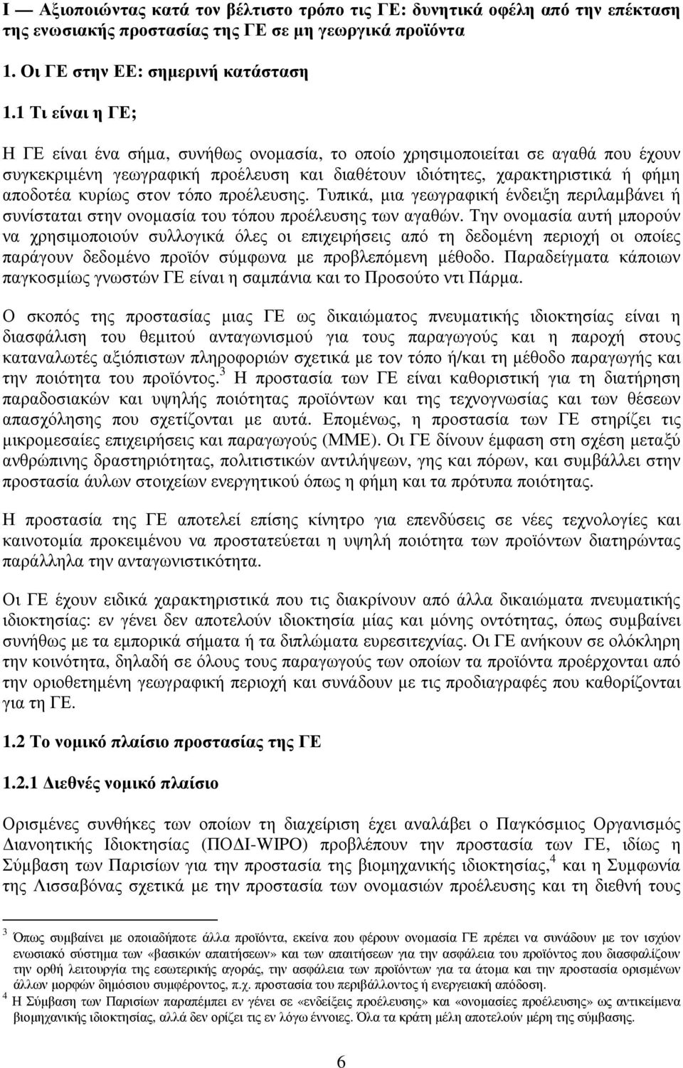 στον τόπο προέλευσης. Τυπικά, µια γεωγραφική ένδειξη περιλαµβάνει ή συνίσταται στην ονοµασία του τόπου προέλευσης των αγαθών.