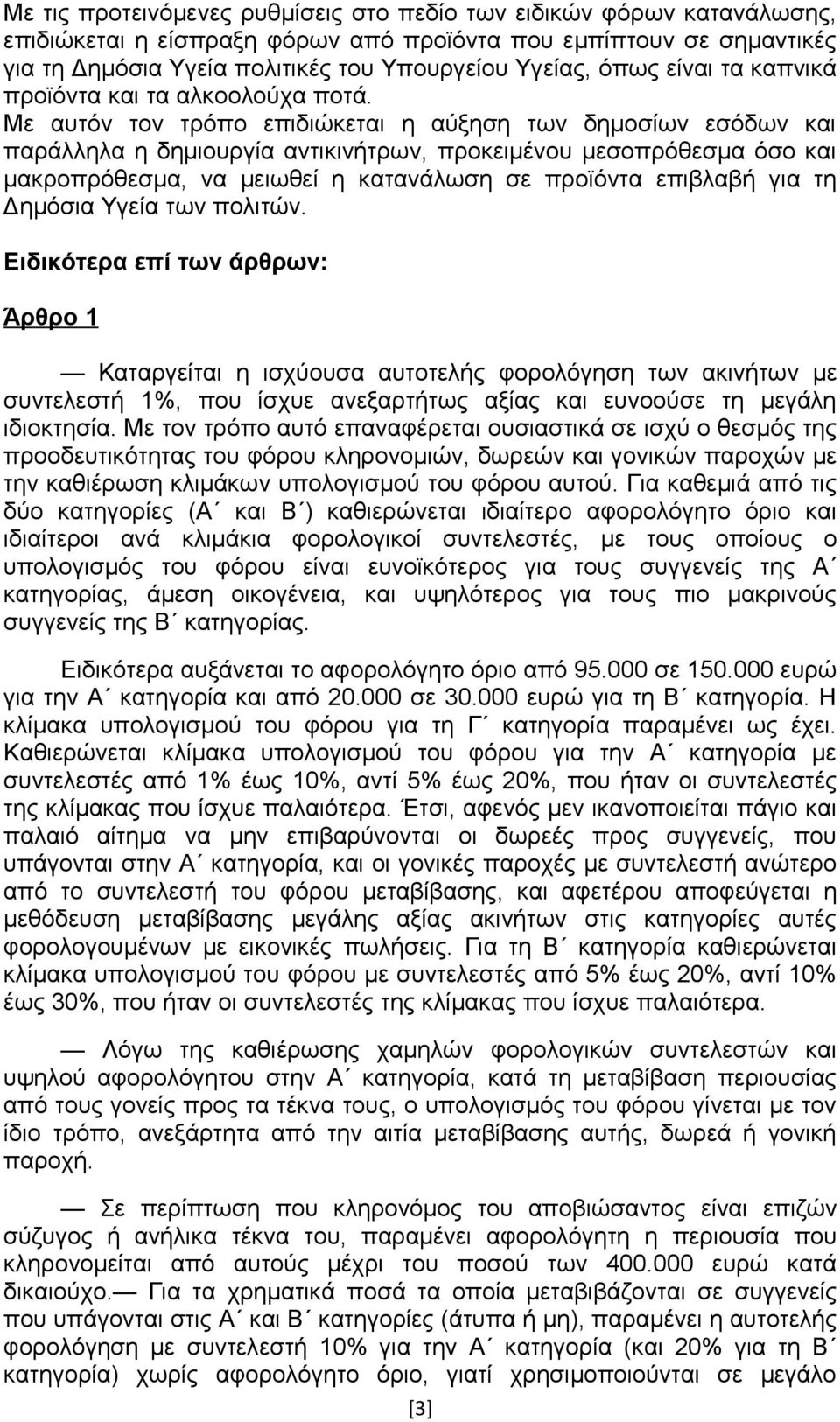 Με αυτόν τον τρόπο επιδιώκεται η αύξηση των δημοσίων εσόδων και παράλληλα η δημιουργία αντικινήτρων, προκειμένου μεσοπρόθεσμα όσο και μακροπρόθεσμα, να μειωθεί η κατανάλωση σε προϊόντα επιβλαβή για