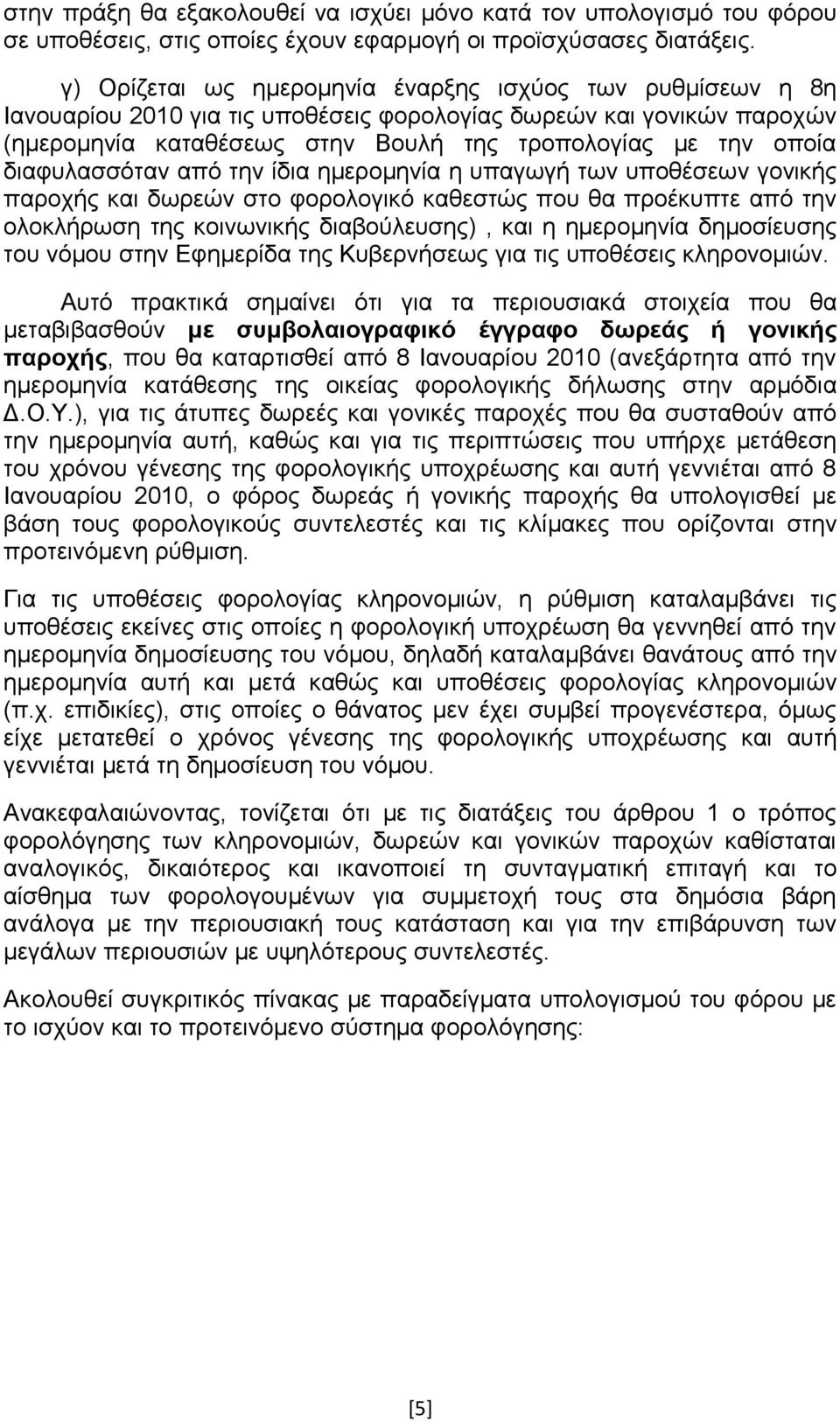 διαφυλασσόταν από την ίδια ημερομηνία η υπαγωγή των υποθέσεων γονικής παροχής και δωρεών στο φορολογικό καθεστώς που θα προέκυπτε από την ολοκλήρωση της κοινωνικής διαβούλευσης), και η ημερομηνία