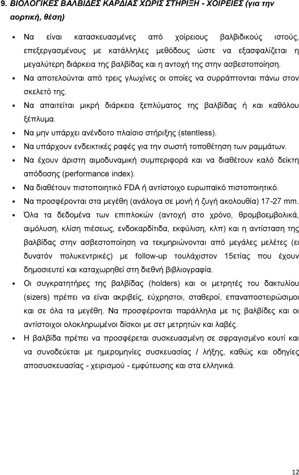 Να απαιτείται μικρή διάρκεια ξεπλύματος της βαλβίδας ή και καθόλου ξέπλυμα. Να μην υπάρχει ανένδοτο πλαίσιο στήριξης (stentless). Να υπάρχουν ενδεικτικές ραφές για την σωστή τοποθέτηση των ραμμάτων.