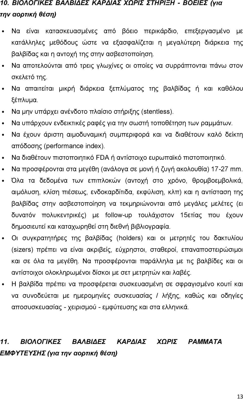Να απαιτείται μικρή διάρκεια ξεπλύματος της βαλβίδας ή και καθόλου ξέπλυμα. Να μην υπάρχει ανένδοτο πλαίσιο στήριξης (stentless). Να υπάρχουν ενδεικτικές ραφές για την σωστή τοποθέτηση των ραμμάτων.