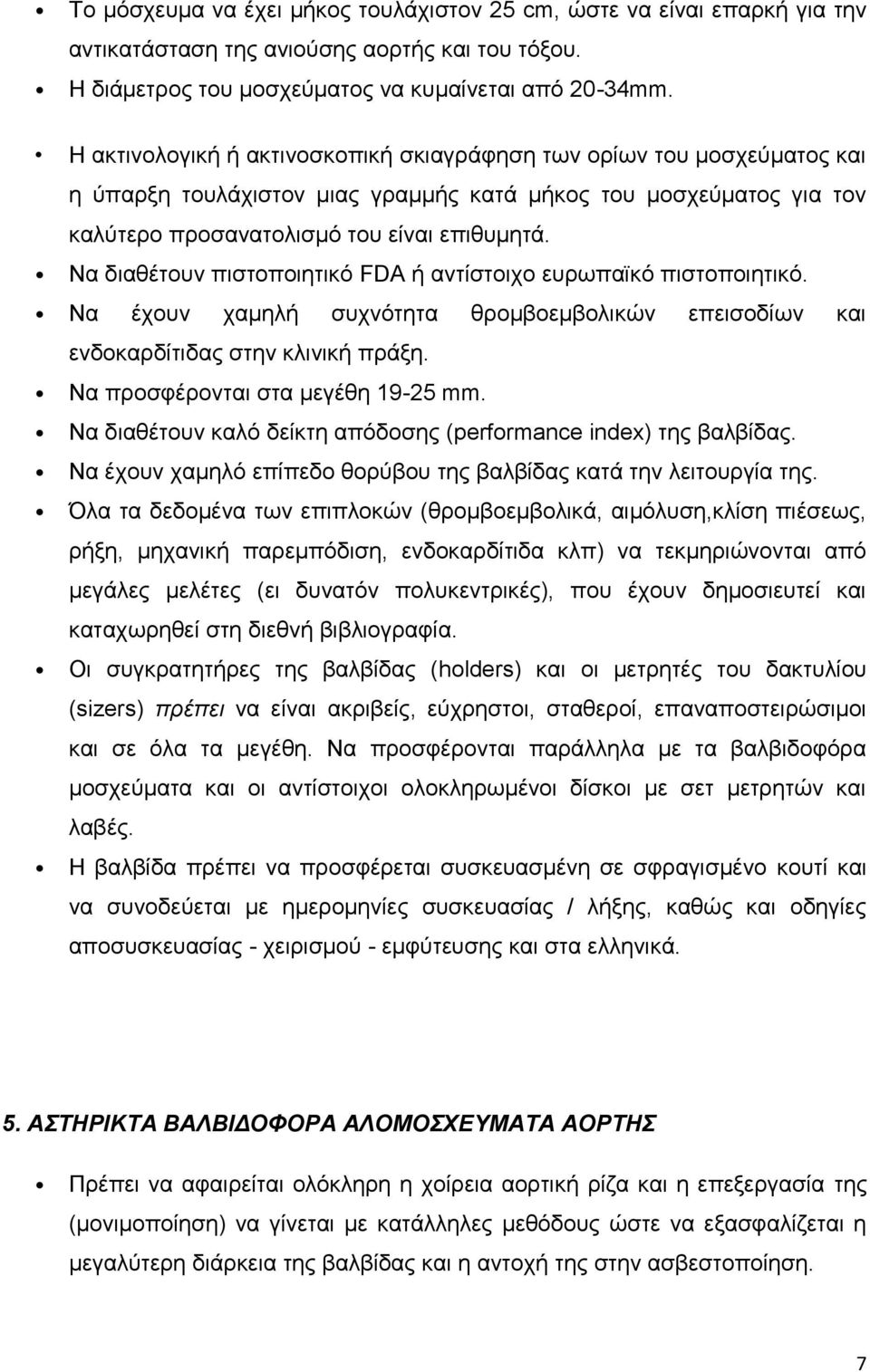 Να έχουν χαμηλή συχνότητα θρομβοεμβολικών επεισοδίων και ενδοκαρδίτιδας στην κλινική πράξη. Να προσφέρονται στα μεγέθη 19-25 mm. Να διαθέτουν καλό δείκτη απόδοσης (performance index) της βαλβίδας.