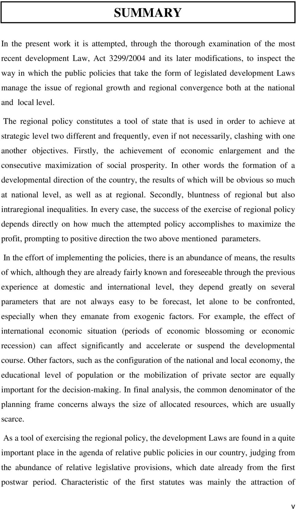 The regional policy constitutes a tool of state that is used in order to achieve at strategic level two different and frequently, even if not necessarily, clashing with one another objectives.