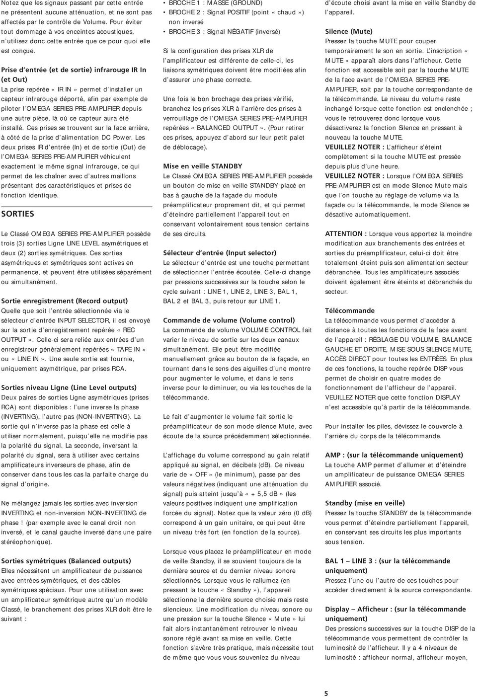 Prise d entrée (et de sortie) infrarouge IR In (et Out) La prise repérée «IR IN» permet d installer un capteur infrarouge déporté, afin par exemple de piloter l OMEGA SERIES PRE-AMPLIFIER depuis une