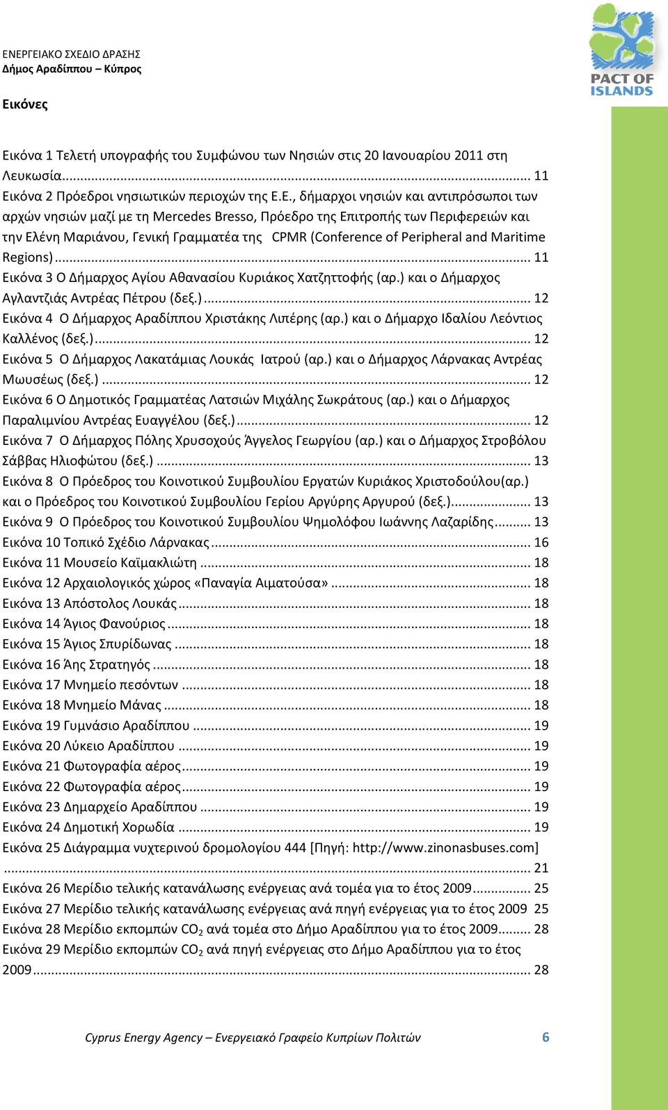 .. 11 Εικόνα 3 Ο Δήμαρχος Αγίου Αθανασίου Κυριάκος Χατζηττοφής (αρ.) και o Δήμαρχος Αγλαντζιάς Αντρέας Πέτρου (δεξ.)... 12 Εικόνα 4 Ο Δήμαρχος Αραδίππου Χριστάκης Λιπέρης (αρ.