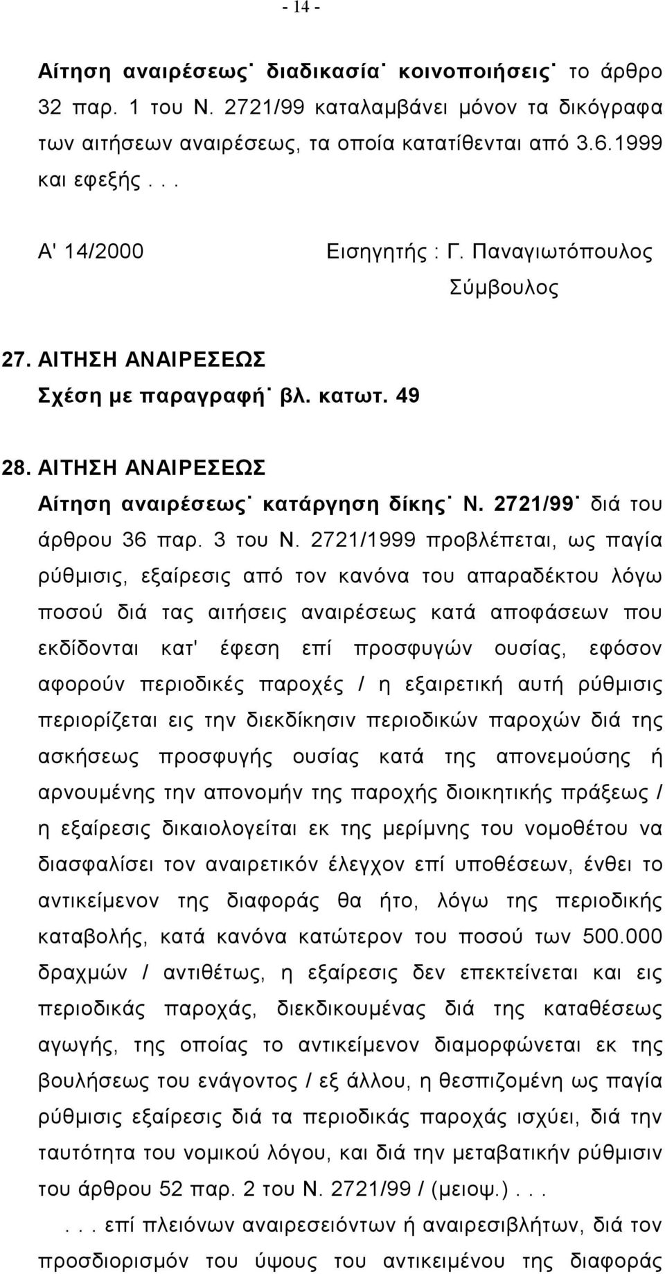 2721/1999 προβλέπεται, ως παγία ρύθμισις, εξαίρεσις από τον κανόνα του απαραδέκτου λόγω ποσού διά τας αιτήσεις αναιρέσεως κατά αποφάσεων που εκδίδονται κατ' έφεση επί προσφυγών ουσίας, εφόσον αφορούν