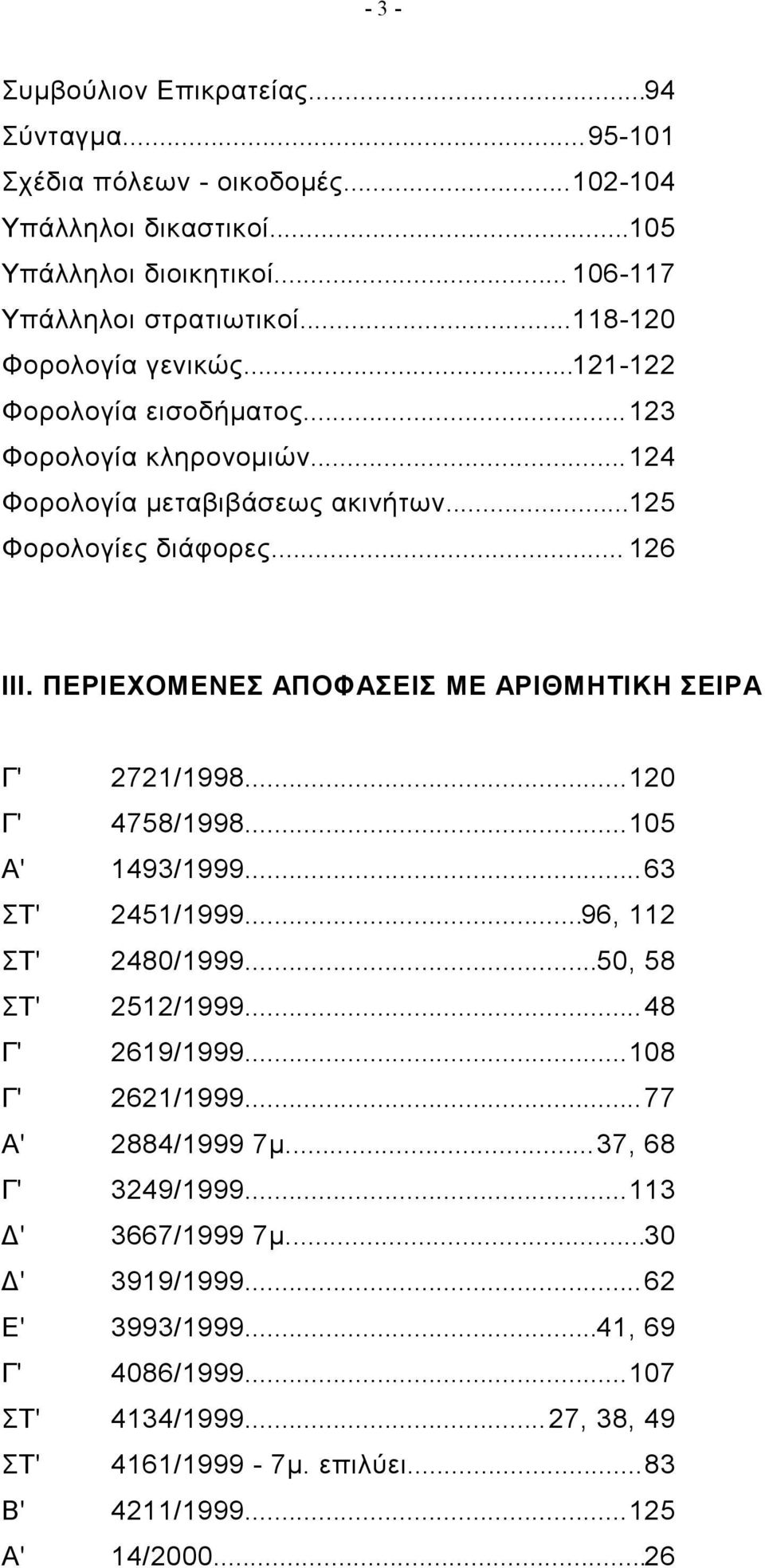 ΠΕΡΙΕΧΟΜΕΝΕΣ ΑΠΟΦΑΣΕΙΣ ΜΕ ΑΡΙΘΜΗΤΙΚΗ ΣΕΙΡΑ Γ' 2721/1998...120 Γ' 4758/1998...105 Α' 1493/1999...63 ΣΤ' 2451/1999...96, 112 ΣΤ' 2480/1999...50, 58 ΣΤ' 2512/1999...48 Γ' 2619/1999.