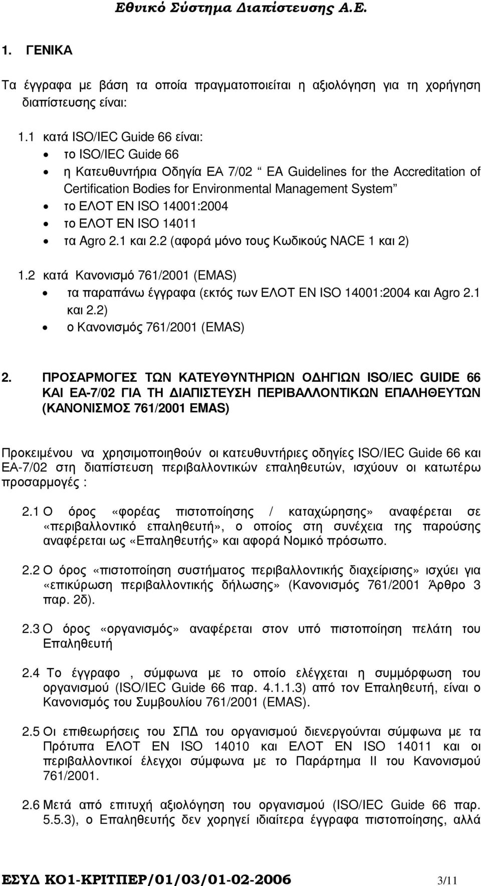 14001:2004 το ΕΛΟΤ ΕΝ ISO 14011 τα Agro 2.1 και 2.2 (αφορά µόνο τους Κωδικούς NACE 1 και 2) 1.2 κατά Κανονισµό 761/2001 (EMAS) τα παραπάνω έγγραφα (εκτός των ΕΛΟΤ EN ISO 14001:2004 και Agro 2.1 και 2.2) ο Κανονισµός 761/2001 (EMAS) 2.