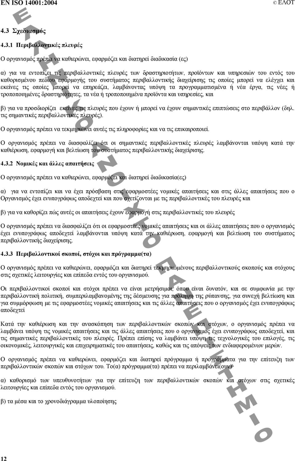 1 Περιβαλλοντικές πλευρές Ο οργανισµός πρέπει να καθιερώνει, εφαρµόζει και διατηρεί διαδικασία (ες) α) για να εντοπίζει τις περιβαλλοντικές πλευρές των δραστηριοτήτων, προϊόντων και υπηρεσιών του