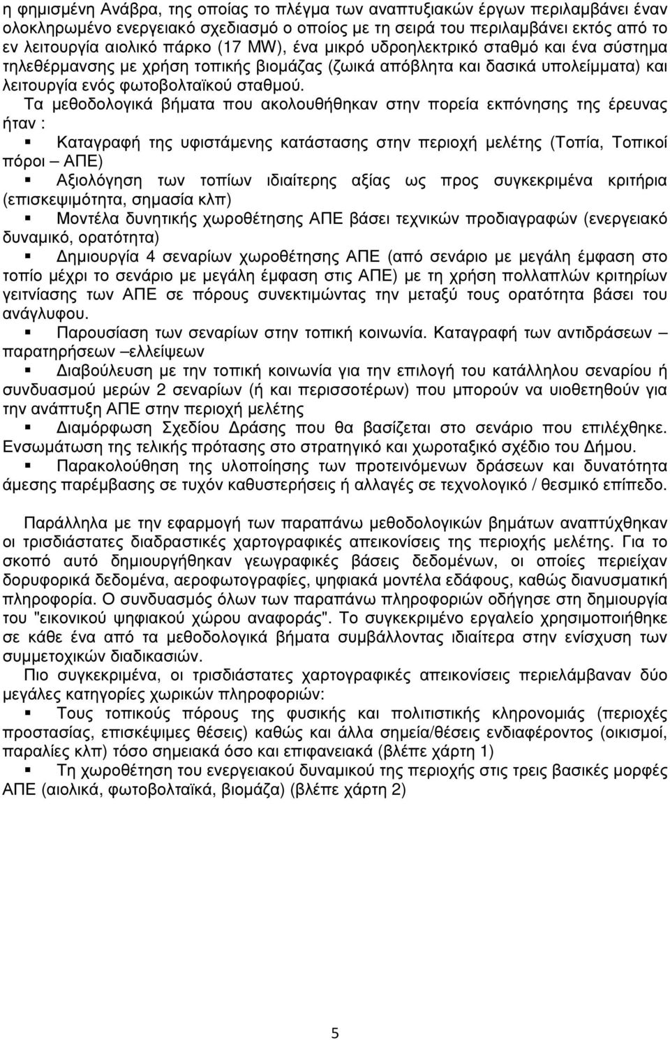 Τα µεθοδολογικά βήµατα που ακολουθήθηκαν στην πορεία εκπόνησης της έρευνας ήταν : Καταγραφή της υφιστάµενης κατάστασης στην περιοχή µελέτης (Τοπία, Τοπικοί πόροι ΑΠΕ) Αξιολόγηση των τοπίων ιδιαίτερης