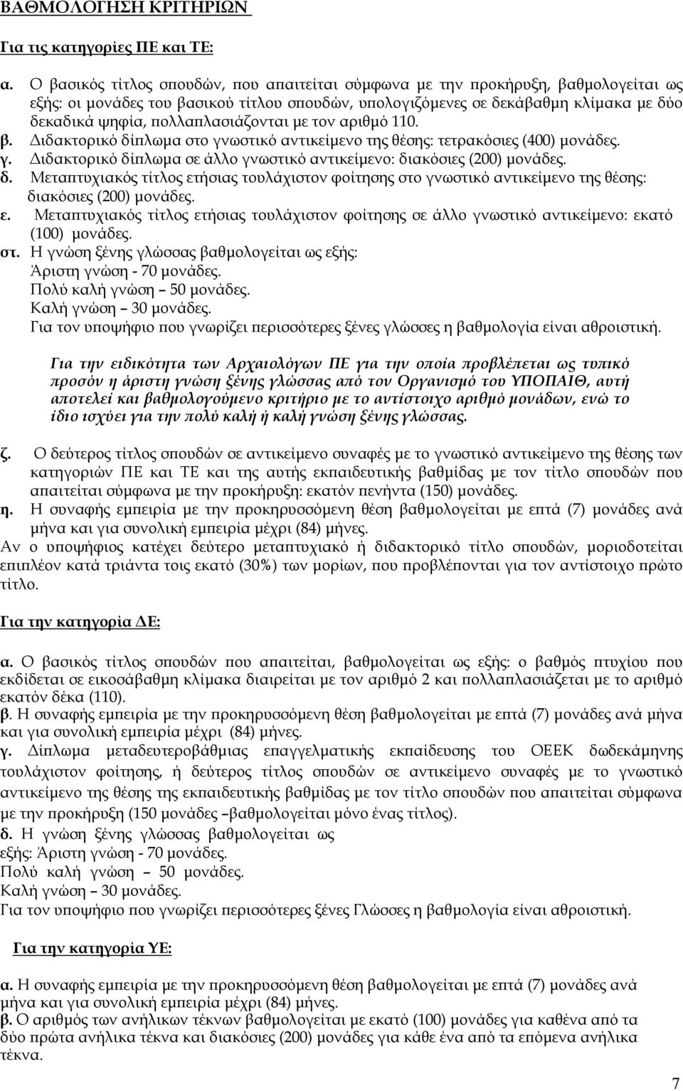 λασιάζονται µε τον αριθµό 110. β. ιδακτορικό δί λωµα στο γνωστικό αντικείµενο της θέσης: τετρακόσιες (400) µονάδες. γ. ιδακτορικό δί λωµα σε άλλο γνωστικό αντικείµενο: διακόσιες (200) µονάδες. δ. Μετα τυχιακός τίτλος ετήσιας τουλάχιστον φοίτησης στο γνωστικό αντικείµενο της θέσης: διακόσιες (200) µονάδες.