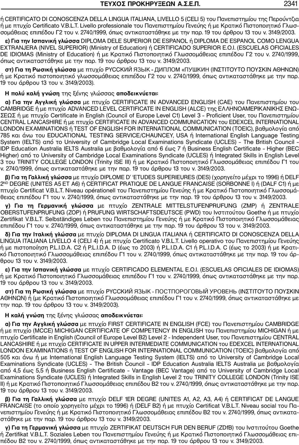 ε) Για την Ισπανική γλώσσα DIPLOMA DELE SUPERIOR DE ESPANOL ή DIPLOMA DE ESPANOL COMO LENGUA EXTRANJERA (NIVEL SUPERIOR) (Ministry of Education) ή CERTIFICADO SUPERIOR E.O.I. (ESCUELAS OFICIALES DE IDIOMAS (Ministry of Education) ή με Κρατικό Πιστοποιητικό Γλωσσομάθειας επιπέδου Γ2 του ν.